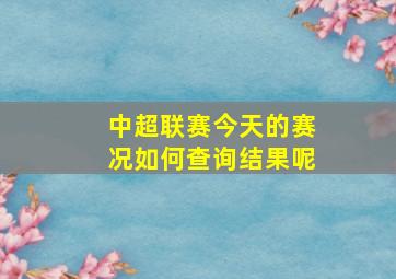 中超联赛今天的赛况如何查询结果呢