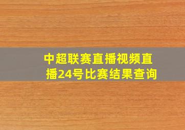 中超联赛直播视频直播24号比赛结果查询