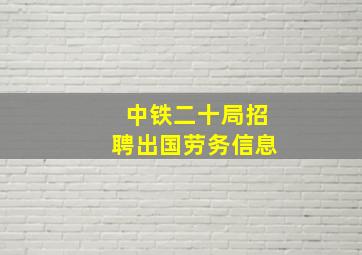 中铁二十局招聘出国劳务信息