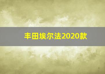 丰田埃尔法2020款