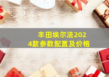 丰田埃尔法2024款参数配置及价格