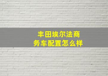 丰田埃尔法商务车配置怎么样