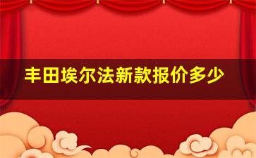 丰田埃尔法新款报价多少