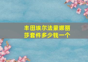 丰田埃尔法蒙娜丽莎套件多少钱一个