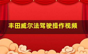 丰田威尔法驾驶操作视频