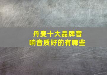 丹麦十大品牌音响音质好的有哪些