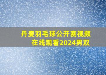 丹麦羽毛球公开赛视频在线观看2024男双