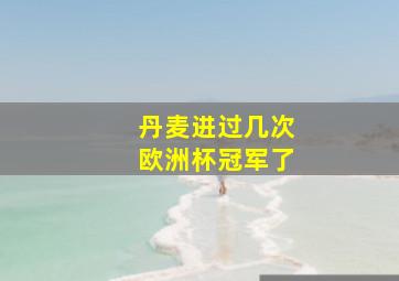 丹麦进过几次欧洲杯冠军了