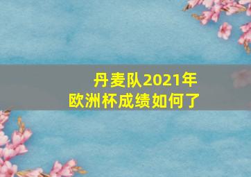 丹麦队2021年欧洲杯成绩如何了