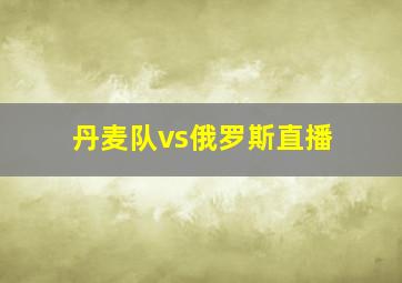 丹麦队vs俄罗斯直播