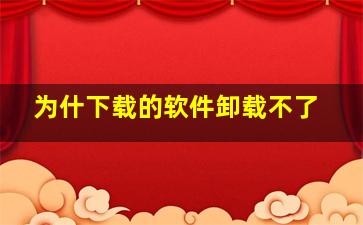 为什下载的软件卸载不了