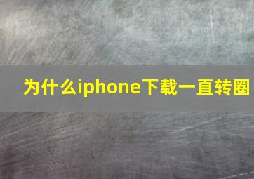 为什么iphone下载一直转圈