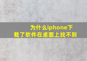 为什么iphone下载了软件在桌面上找不到