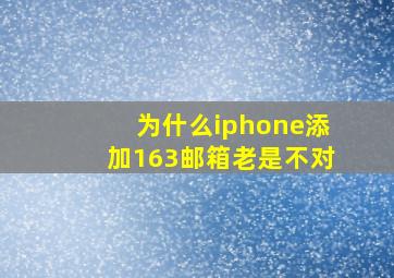 为什么iphone添加163邮箱老是不对