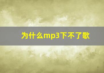 为什么mp3下不了歌