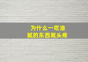 为什么一吃油腻的东西就头疼