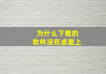 为什么下载的软件没在桌面上