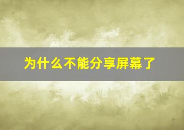 为什么不能分享屏幕了