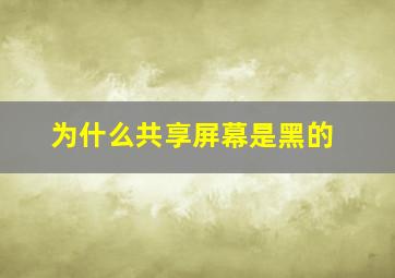 为什么共享屏幕是黑的