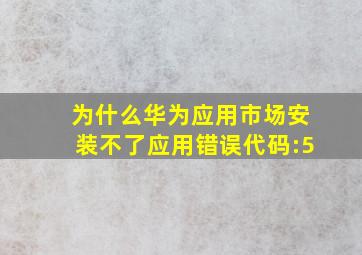 为什么华为应用市场安装不了应用错误代码:5