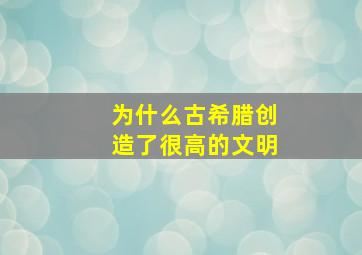 为什么古希腊创造了很高的文明