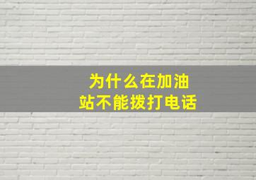 为什么在加油站不能拨打电话