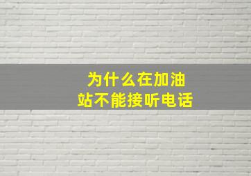 为什么在加油站不能接听电话