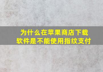 为什么在苹果商店下载软件是不能使用指纹支付