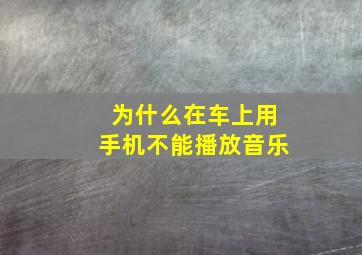 为什么在车上用手机不能播放音乐