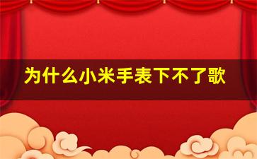 为什么小米手表下不了歌