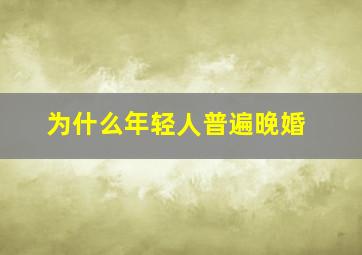 为什么年轻人普遍晚婚