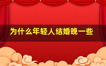 为什么年轻人结婚晚一些