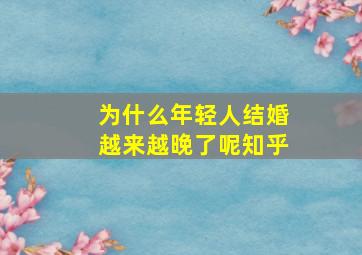 为什么年轻人结婚越来越晚了呢知乎