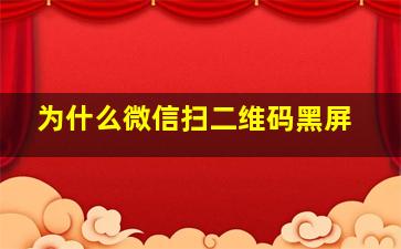 为什么微信扫二维码黑屏