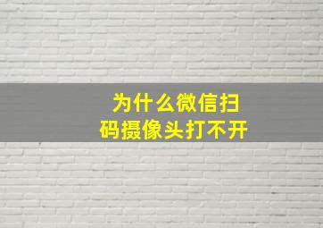 为什么微信扫码摄像头打不开