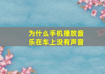 为什么手机播放音乐在车上没有声音