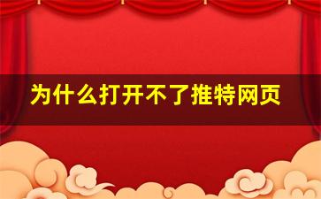 为什么打开不了推特网页