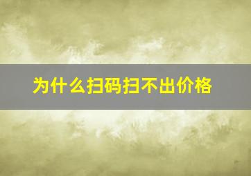 为什么扫码扫不出价格