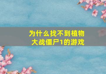 为什么找不到植物大战僵尸1的游戏