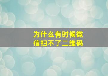 为什么有时候微信扫不了二维码