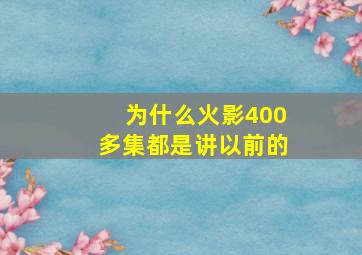 为什么火影400多集都是讲以前的