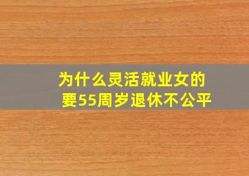 为什么灵活就业女的要55周岁退休不公平