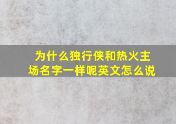 为什么独行侠和热火主场名字一样呢英文怎么说