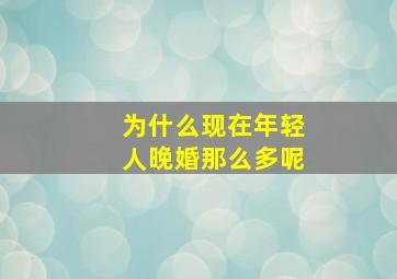 为什么现在年轻人晚婚那么多呢