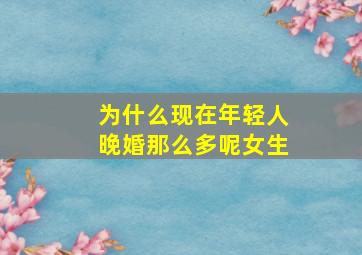 为什么现在年轻人晚婚那么多呢女生