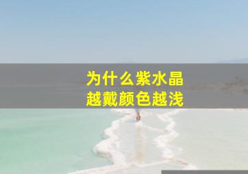 为什么紫水晶越戴颜色越浅