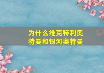 为什么维克特利奥特曼和银河奥特曼