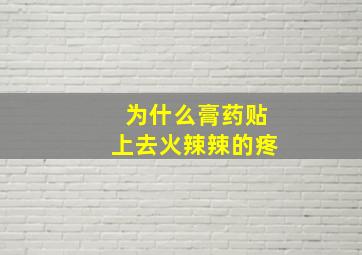 为什么膏药贴上去火辣辣的疼