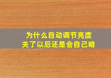 为什么自动调节亮度关了以后还是会自己暗