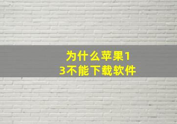 为什么苹果13不能下载软件